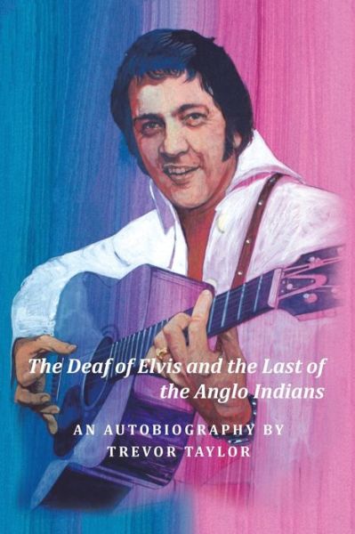 Cover for Trevor Taylor · The Deaf of Elvis and the Last of the Anglo Indians (Paperback Book) (2020)