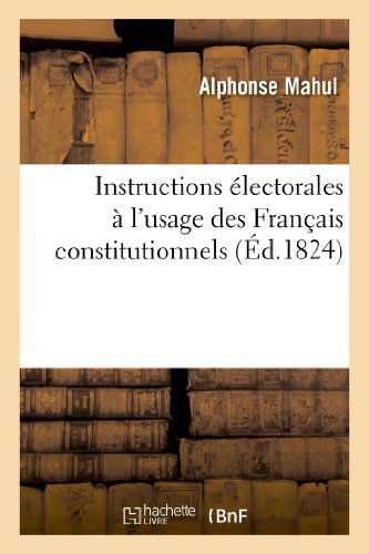 Cover for Mahul-a · Instructions Electorales a L'usage Des Francais Constitutionnels, Ou Sont Indiques (Paperback Book) [French edition] (2013)