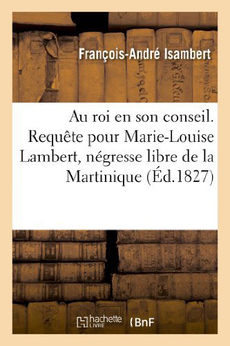 Cover for Isambert-f-a · Au Roi en Son Conseil. Requete Pour Marie-louise Lambert, Negresse Libre De La Martinique (Paperback Book) [French edition] (2013)