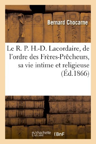 Bernard Chocarne · Le R. P. H.-D. Lacordaire, de l'Ordre Des Freres-Precheurs, Sa Vie Intime Et Religieuse - Histoire (Taschenbuch) [French edition] (2013)