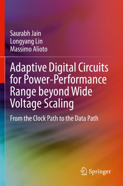 Adaptive Digital Circuits for Power-Performance Range beyond Wide Voltage Scaling: From the Clock Path to the Data Path - Saurabh Jain - Livros - Springer Nature Switzerland AG - 9783030387983 - 28 de fevereiro de 2021