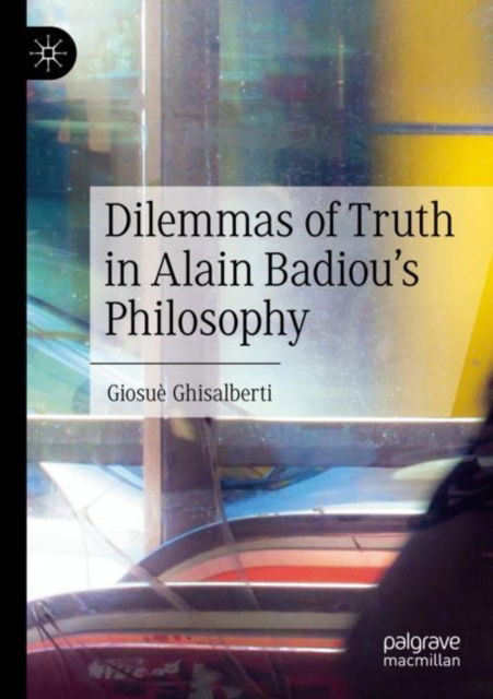 Dilemmas of Truth in Alain Badiou's Philosophy - Giosue Ghisalberti - Books - Springer International Publishing AG - 9783031182983 - January 26, 2024