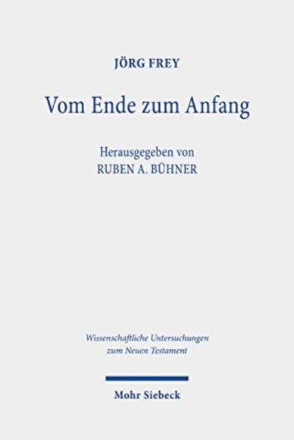 Cover for Jorg Frey · Vom Ende zum Anfang: Studien zum Johannesevangelium. Kleine Schriften IV - Wissenschaftliche Untersuchungen zum Neuen Testament (Hardcover Book) (2022)