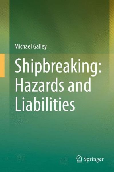 Michael Galley · Shipbreaking: Hazards and Liabilities (Hardcover Book) [2014 edition] (2014)