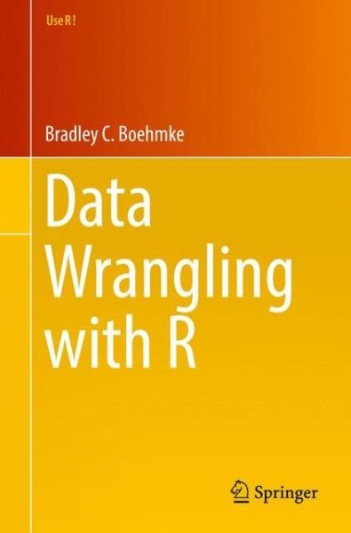 Cover for Boehmke, Ph.D., Bradley C. · Data Wrangling with R - Use R! (Pocketbok) [1st ed. 2016 edition] (2016)