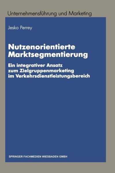 Lars Jesko Perrey · Nutzenorientierte Marktsegmentierung: Ein Integrativer Ansatz Zum Zielgruppenmarketing Im Verkehrsdienstleistungsbereich - Unternehmensfuhrung Und Marketing (Paperback Book) [1998 edition] (1998)