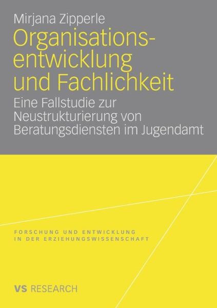 Cover for Mirjana Zipperle · Organisationsentwicklung Und Fachlichkeit: Eine Fallstudie Zur Neustrukturierung Von Beratungsdiensten Im Jugendamt - Forschung Und Entwicklung in Der Erziehungswissenschaft (Paperback Book) [2008 edition] (2008)