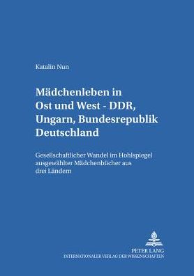 Cover for Katalin Nun · Maedchenleben in Ost Und West - Ddr, Ungarn, Bundesrepublik Deutschland: Gesellschaftlicher Wandel Im Hohlspiegel Ausgewaehlter Maedchenbuecher Aus Drei Laendern - Kinder- Und Jugendkultur, -Literatur Und -Medien, (Paperback Book) (2001)