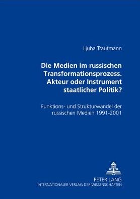 Cover for Ljuba Trautmann · Die Medien Im Russischen Transformationsprozess - Akteur Oder Instrument Der Staatlichen Politik?: Funktions- Und Strukturwandel Der Russischen Medien 1991 - 2001 (Paperback Book) [German edition] (2002)
