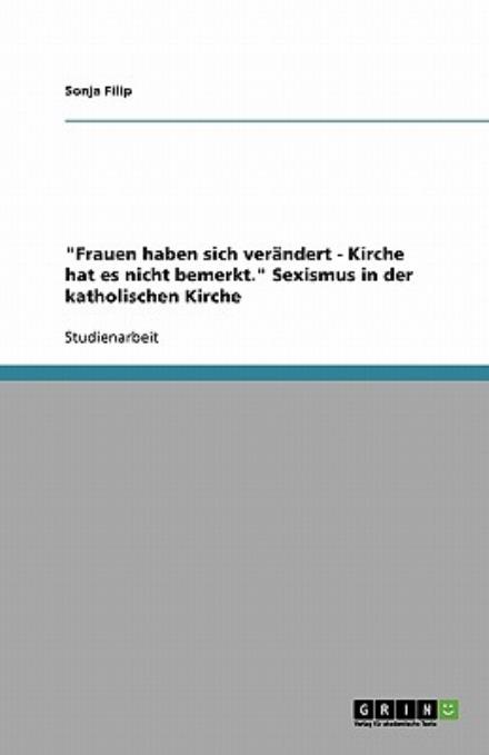 Cover for Sonja Filip · &quot;Frauen Haben Sich Verändert - Kirche Hat Es Nicht Bemerkt.&quot; Sexismus in Der Katholischen Kirche (Paperback Book) [German edition] (2007)