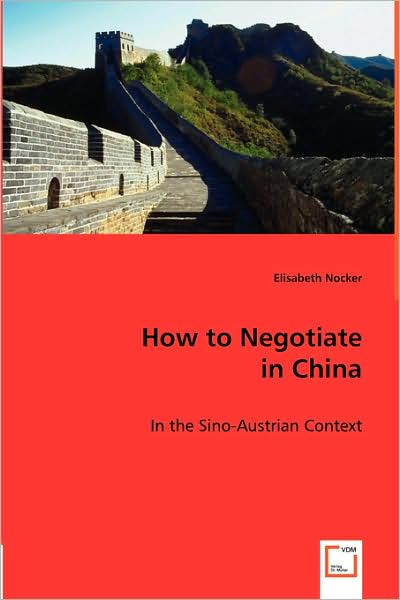 How to Negotiate in China: in the Sino-austrian Context - Elisabeth Nocker - Livres - VDM Verlag - 9783639014983 - 14 mai 2008