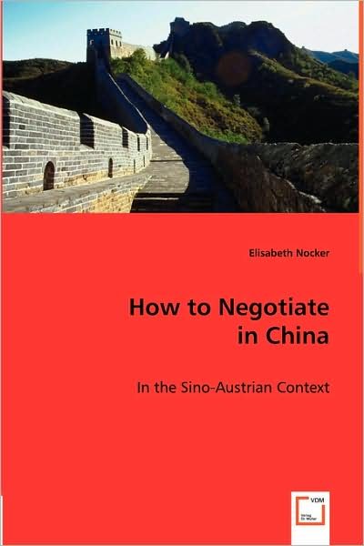 How to Negotiate in China: in the Sino-austrian Context - Elisabeth Nocker - Bøger - VDM Verlag - 9783639014983 - 14. maj 2008