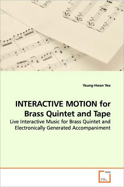 Cover for Young-hwan Yeo · Interactive Motion for Brass Quintet and Tape: Live Interactive Music for Brass Quintet and Electronically Generated Accompaniment (Paperback Book) (2009)