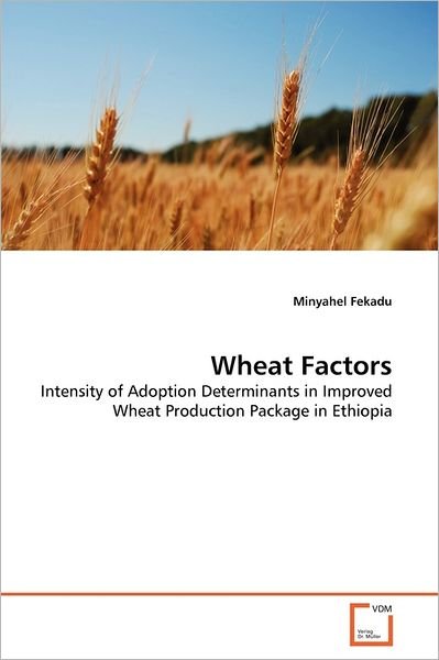Cover for Minyahel Fekadu · Wheat Factors: Intensity of Adoption Determinants in Improved Wheat Production Package in Ethiopia (Paperback Book) (2011)
