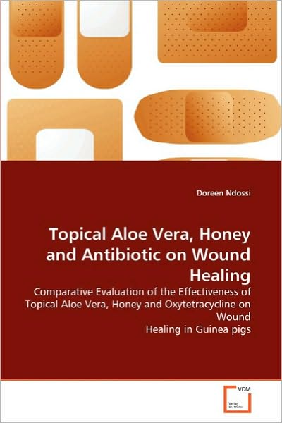 Cover for Doreen Ndossi · Topical Aloe Vera, Honey and Antibiotic on Wound Healing: Comparative Evaluation of the Effectiveness of Topical Aloe Vera, Honey and Oxytetracycline on Wound Healing in Guinea Pigs (Paperback Book) (2010)