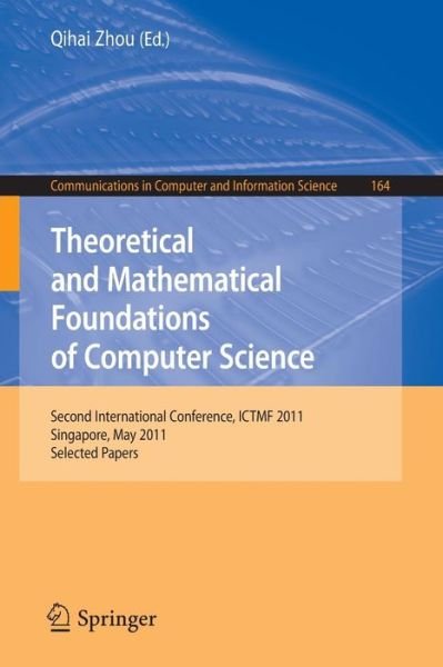 Cover for Qihai Zhou · Theoretical and Mathematical Foundations of Computer Science: Second International Conference, ICTMF 2011, Singapore, May 5-6, 2011, Revised Selected Papers - Communications in Computer and Information Science (Paperback Bog) [2011 edition] (2011)
