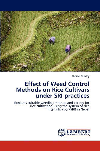 Cover for Sharad Pandey · Effect of Weed Control Methods on Rice Cultivars Under Sri Practices: Explores Suitable Weeding Method and Variety for Rice Cultivation Using the System of Rice Intensification (Sri) in Nepal (Paperback Book) (2012)