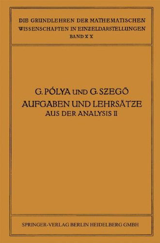 Cover for George Polya · Aufgaben Und Lehrsatze Aus Der Analysis: Zweiter Band: Funktionentheorie - Nullstellen Polynome - Determinanten Zahlentheorie - Grundlehren Der Mathematischen Wissenschaften (Taschenbuch) [Softcover Reprint of the Original 1st 1925 edition] (1925)