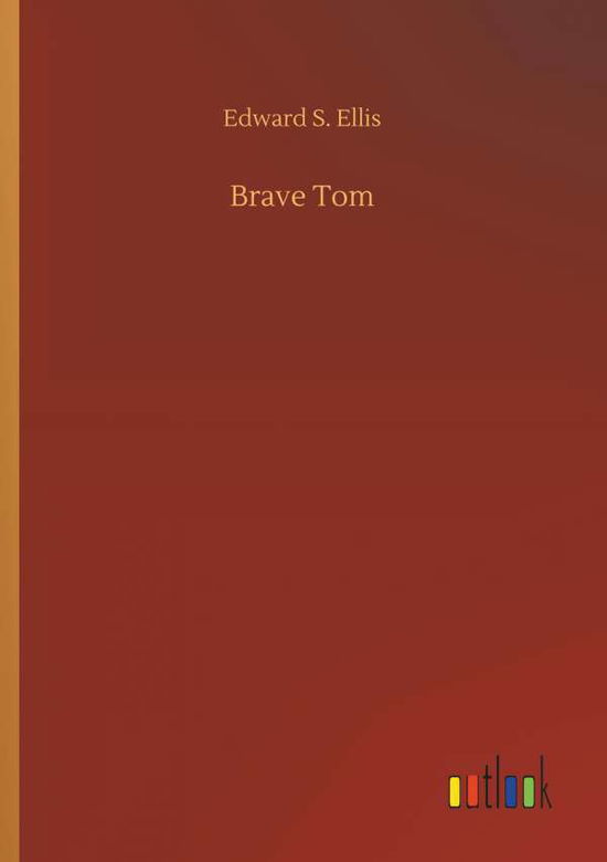 Brave Tom - Edward S Ellis - Books - Outlook Verlag - 9783734054983 - September 21, 2018