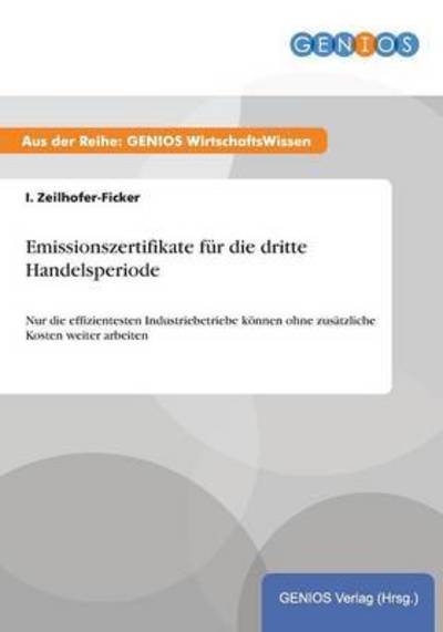 Cover for I Zeilhofer-Ficker · Emissionszertifikate fur die dritte Handelsperiode: Nur die effizientesten Industriebetriebe koennen ohne zusatzliche Kosten weiter arbeiten (Paperback Book) (2015)