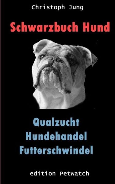 Schwarzbuch Hund: Qualzucht, Hundehandel, Futterschwindel - Christoph Jung - Bøger - Books on Demand - 9783749409983 - 22. februar 2019