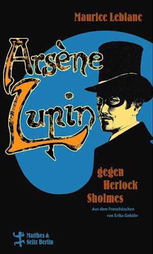 Arsène Lupin gegen Herlock Sholmes - Maurice Leblanc - Livros - Matthes & Seitz Berlin - 9783751800983 - 3 de agosto de 2023