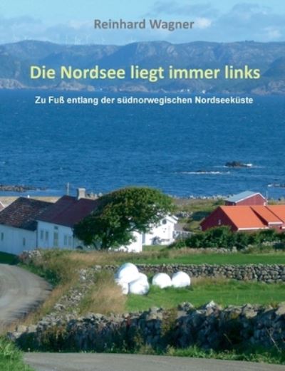 Cover for Reinhard Wagner · Die Nordsee liegt immer links: Zu Fuss entlang der sudnorwegischen Nordseekuste (Paperback Book) (2021)