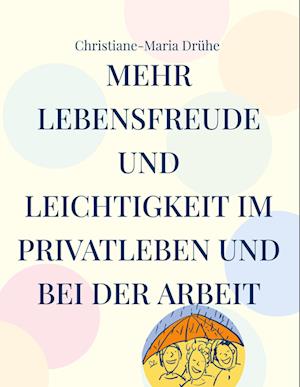 Cover for Christiane-Maria Drühe · Mehr Lebensfreude und Leichtigkeit im Privatleben und bei der Arbeit (Book) (2023)