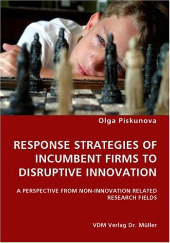 Cover for Olga Piskunova · Response Strategies of Incumbent Firms to Disruptive Innovation- a Perspective from Non-innovation Related Research Fields (Paperback Book) (2007)