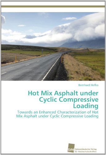 Cover for Bernhard Hofko · Hot Mix Asphalt Under Cyclic Compressive Loading: Towards an Enhanced Characterization of Hot Mix Asphalt Under Cyclic Compressive Loading (Paperback Book) (2012)