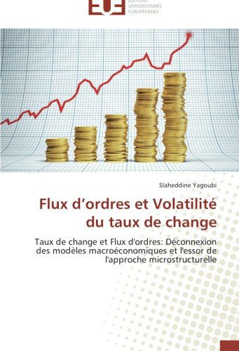 Cover for Slaheddine Yagoubi · Flux D'ordres et Volatilité Du Taux De Change: Taux De Change et Flux D'ordres: Déconnexion Des Modèles Macroéconomiques et L'essor De L'approche Microstructurelle (Pocketbok) [French edition] (2018)