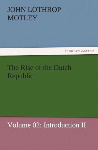 Cover for John Lothrop Motley · The Rise of the Dutch Republic  -  Volume 02: Introduction II (Tredition Classics) (Paperback Book) (2011)