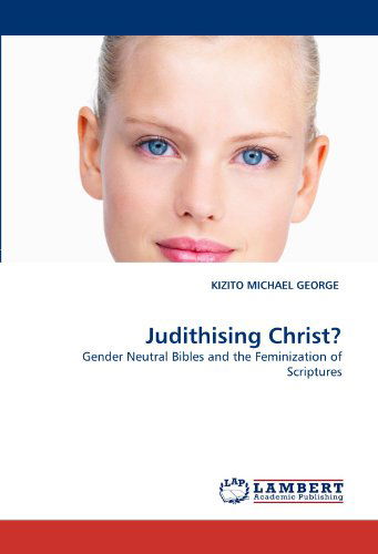 Cover for Kizito Michael George · Judithising Christ?: Gender Neutral Bibles and the Feminization of Scriptures (Paperback Book) (2011)