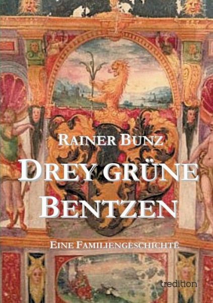 Drey Grüne Bentzen: Eine Familiengeschichte - Rainer Bunz - Books - tredition - 9783847211983 - March 27, 2013