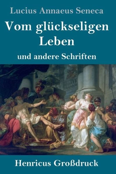 Cover for Lucius Annaeus Seneca · Vom gluckseligen Leben (Grossdruck) (Hardcover Book) (2019)