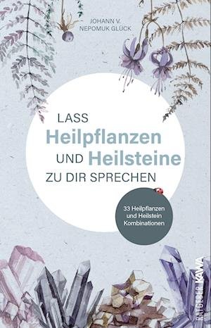 Cover for Johann v. Nepomuk Glück · Lass Heilpflanzen und Heilsteine zu dir sprechen (Book) (2023)