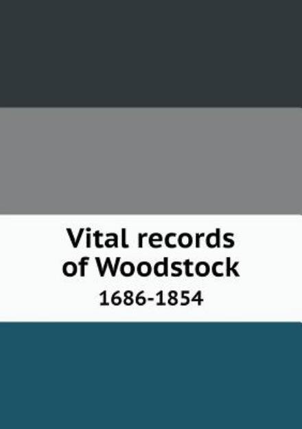 Vital Records of Woodstock 1686-1854 - Woodstock - Kirjat - Book on Demand Ltd. - 9785518654983 - torstai 2. toukokuuta 2013