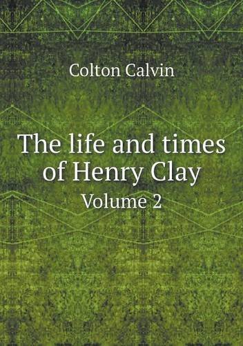 Cover for Calvin Colton · The Life and Times of Henry Clay Volume 2 (Taschenbuch) (2013)