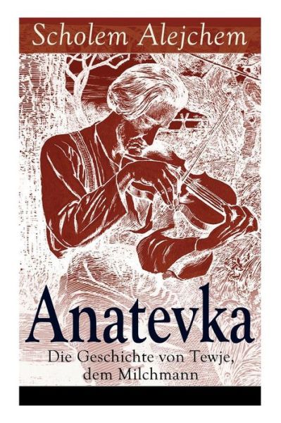 Anatevka: Die Geschichte von Tewje, dem Milchmann: Ein Klassiker der jiddischen Literatur - Scholem Alejchem - Kirjat - e-artnow - 9788026860983 - keskiviikko 1. marraskuuta 2017