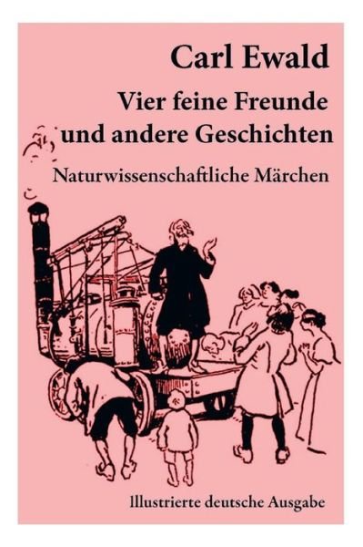 Cover for Carl Ewald · Vier feine Freunde und andere Geschichten (Naturwissenschaftliche M rchen - Illustrierte deutsche Ausgabe) (Taschenbuch) (2018)