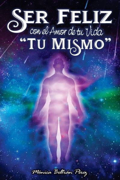 Cover for Monica Beltran Perez · Ser Feliz Con El Amor de Tu Vida ''t Mismo'' (Paperback Book) (2019)