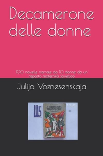 Cover for Julija Voznesenskaja · Decamerone delle donne: 100 novelle narrate da 10 donne da un reparto maternita sovietico - Traduzioni Di Bruno Osimo (Paperback Book) (2019)