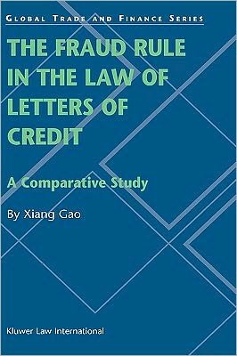 Cover for Xiang Gao · The Fraud Rule in the Law of Letters of Credit: A Comparative Study: A Comparative Study - Global Trade &amp; Finance Series (Innbunden bok) (2003)