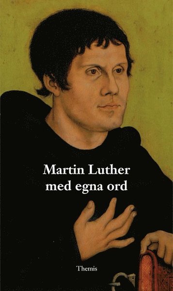 Martin Luther med egna ord - Martin Luther - Kirjat - Themis Förlag - 9789198238983 - perjantai 24. helmikuuta 2017