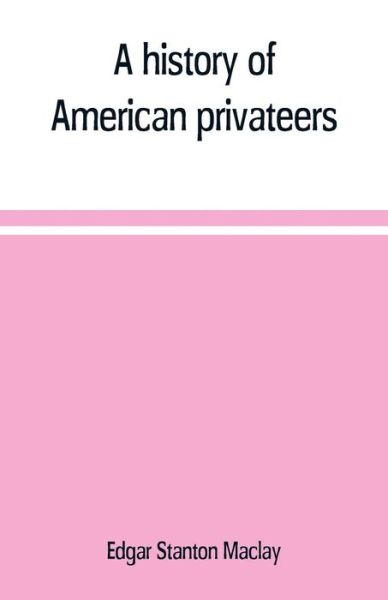 Cover for Edgar Stanton Maclay · A history of American privateers (Paperback Book) (2019)