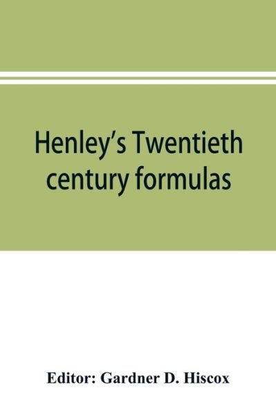 Cover for Gardner D Hiscox · Henley's Twentieth century formulas, recipes and processes; containing ten thousand selected household and workshop formulas, recipes, processes and moneysaving methods for the practical use of manufacturers, mechanics, housekeepers and home workers (Paperback Book) (2019)