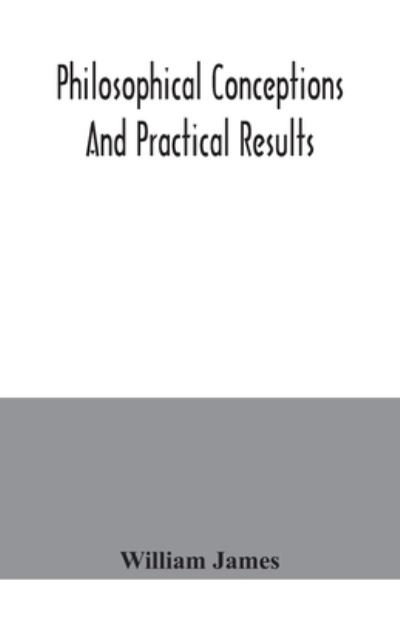 Philosophical conceptions and practical results - William James - Livros - Alpha Edition - 9789354041983 - 23 de julho de 2020