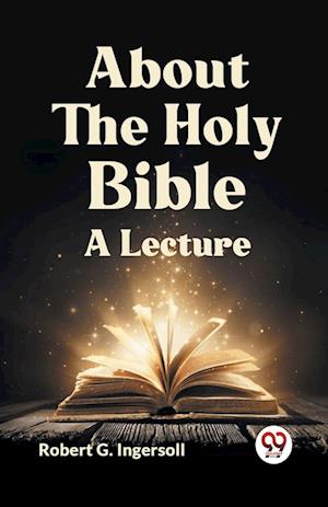 Cover for Robert G. Ingersoll · About the Holy Bible a Lecture (Taschenbuch) (2023)