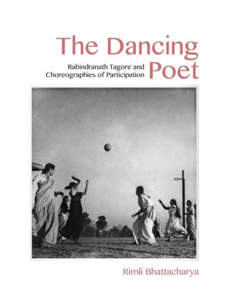 Cover for Rimli Bhattacharya · The Dancing Poet – Rabindranath Tagore and Choreographies of Participation (Hardcover Book) (2019)