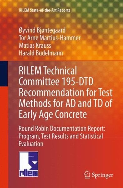 Cover for Oyvind Bjontegaard · RILEM Technical Committee 195-DTD Recommendation for Test Methods for AD and TD of Early Age Concrete: Round Robin Documentation Report: Program, Test Results and Statistical Evaluation - RILEM State-of-the-Art Reports (Pocketbok) [Softcover reprint of the original 1st ed. 2015 edition] (2016)